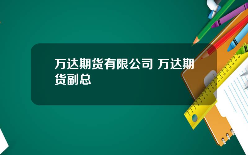 万达期货有限公司 万达期货副总